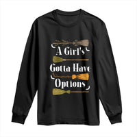 Funny A Girl's Gotta Have Options Long Sleeve Shirt Broom Witches Halloween - Wonder Print Shop