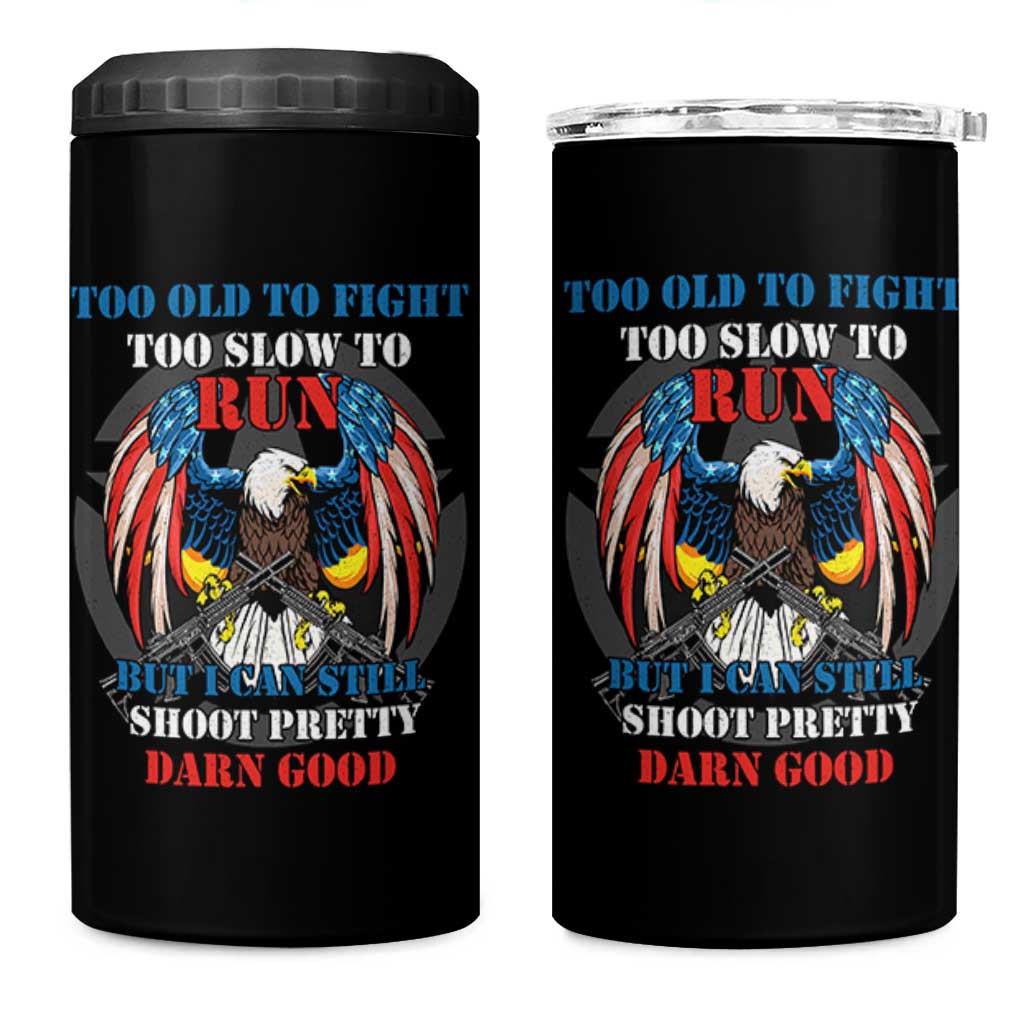 Too Old To Fight Too Slow To Run But I Can Still Shoot Pretty Darn Good 4 in 1 Can Cooler Tumbler Bald Eagle - Wonder Print Shop