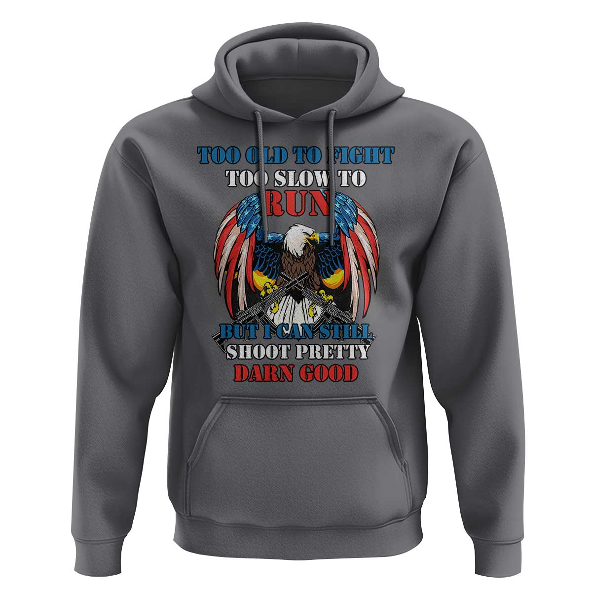 Too Old To Fight Too Slow To Run But I Can Still Shoot Pretty Darn Good Hoodie Bald Eagle - Wonder Print Shop
