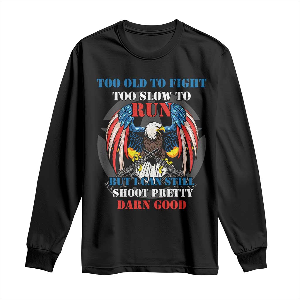Too Old To Fight Too Slow To Run But I Can Still Shoot Pretty Darn Good Long Sleeve Shirt Bald Eagle - Wonder Print Shop