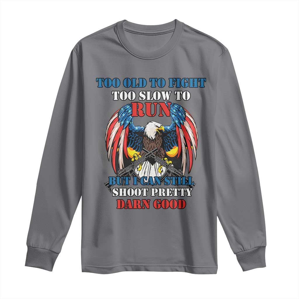 Too Old To Fight Too Slow To Run But I Can Still Shoot Pretty Darn Good Long Sleeve Shirt Bald Eagle - Wonder Print Shop