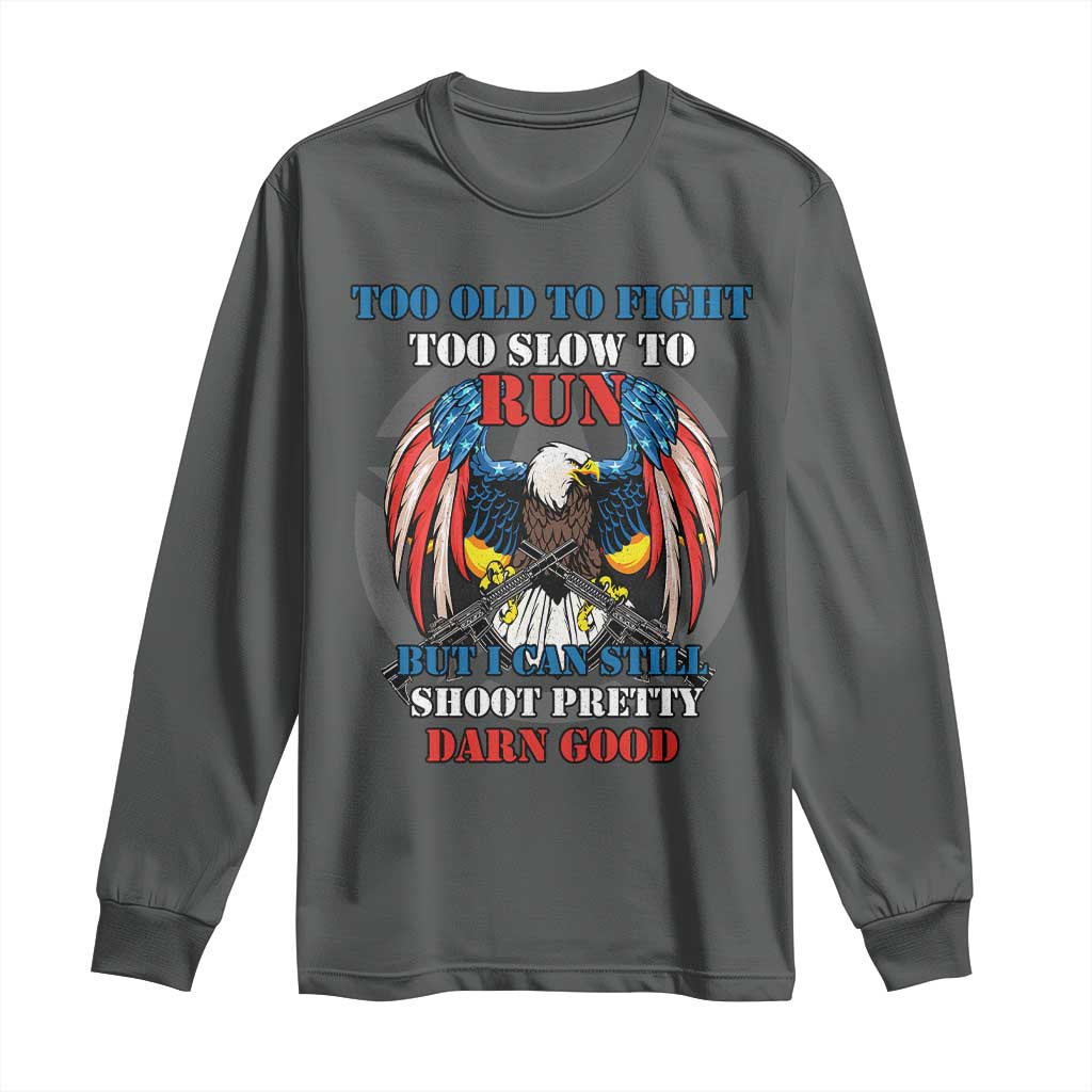Too Old To Fight Too Slow To Run But I Can Still Shoot Pretty Darn Good Long Sleeve Shirt Bald Eagle - Wonder Print Shop