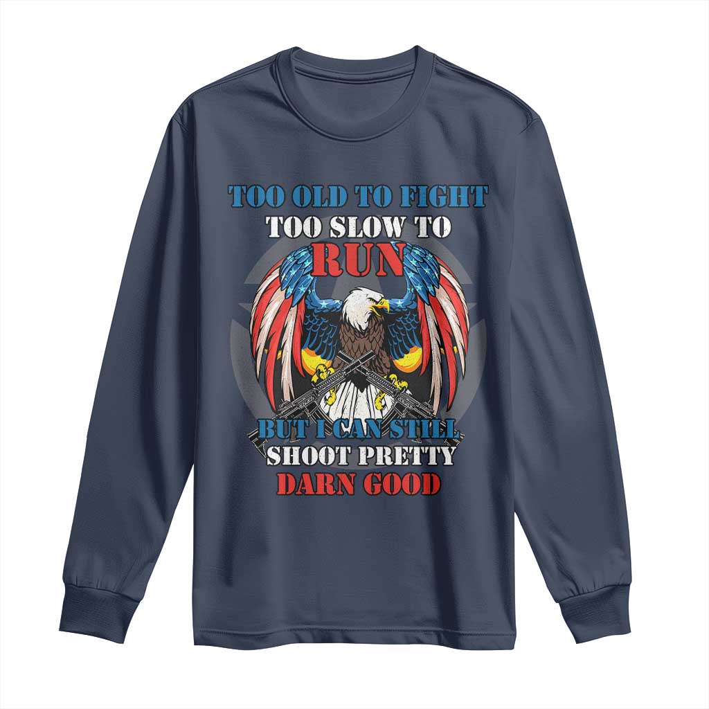 Too Old To Fight Too Slow To Run But I Can Still Shoot Pretty Darn Good Long Sleeve Shirt Bald Eagle - Wonder Print Shop