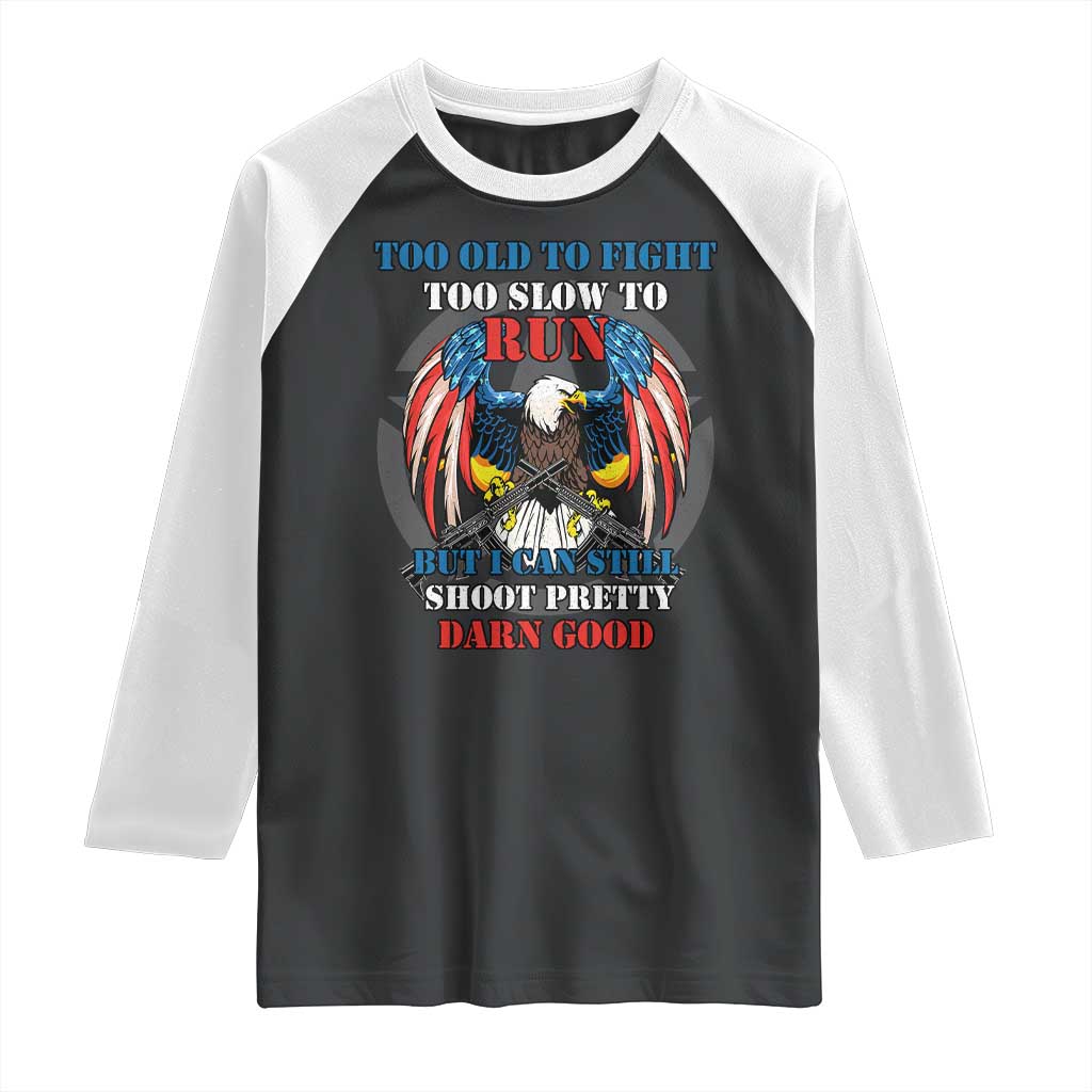 Too Old To Fight Too Slow To Run But I Can Still Shoot Pretty Darn Good Raglan Shirt Bald Eagle - Wonder Print Shop