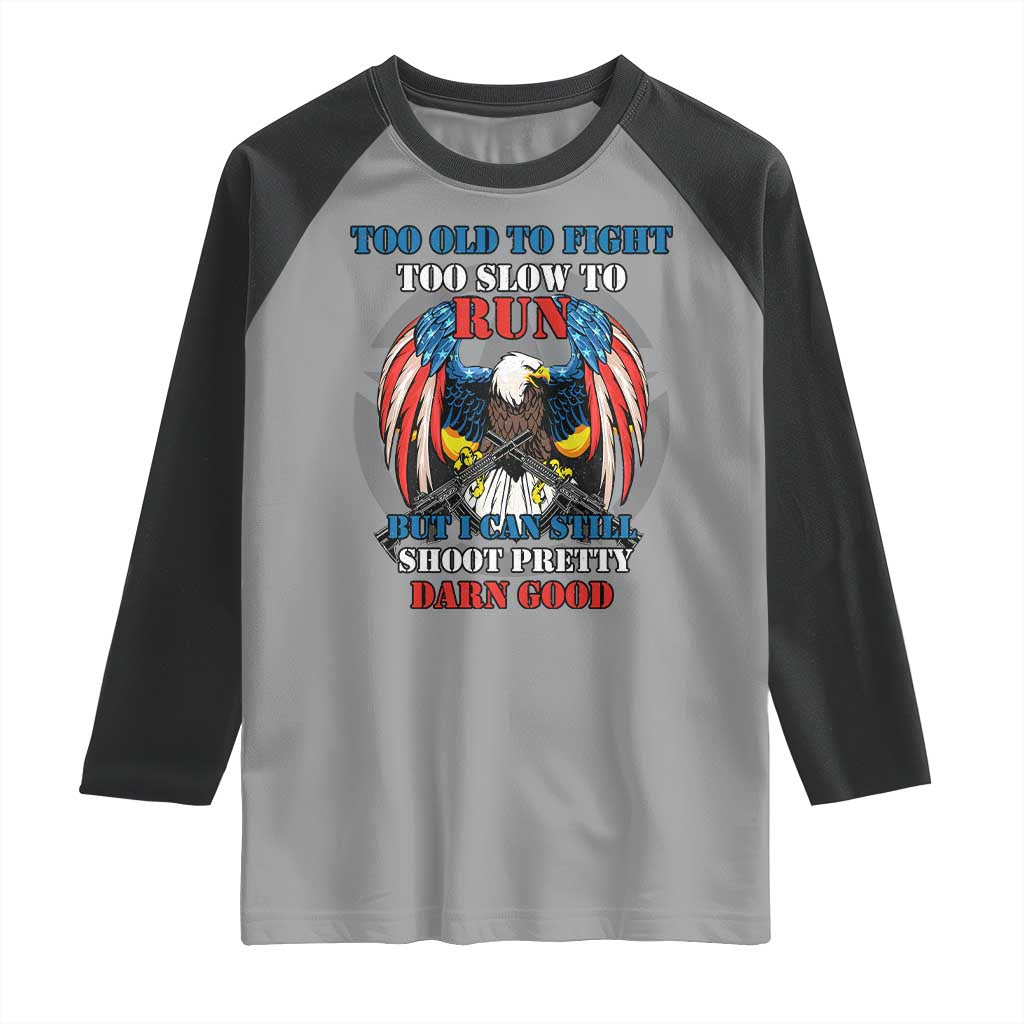 Too Old To Fight Too Slow To Run But I Can Still Shoot Pretty Darn Good Raglan Shirt Bald Eagle - Wonder Print Shop
