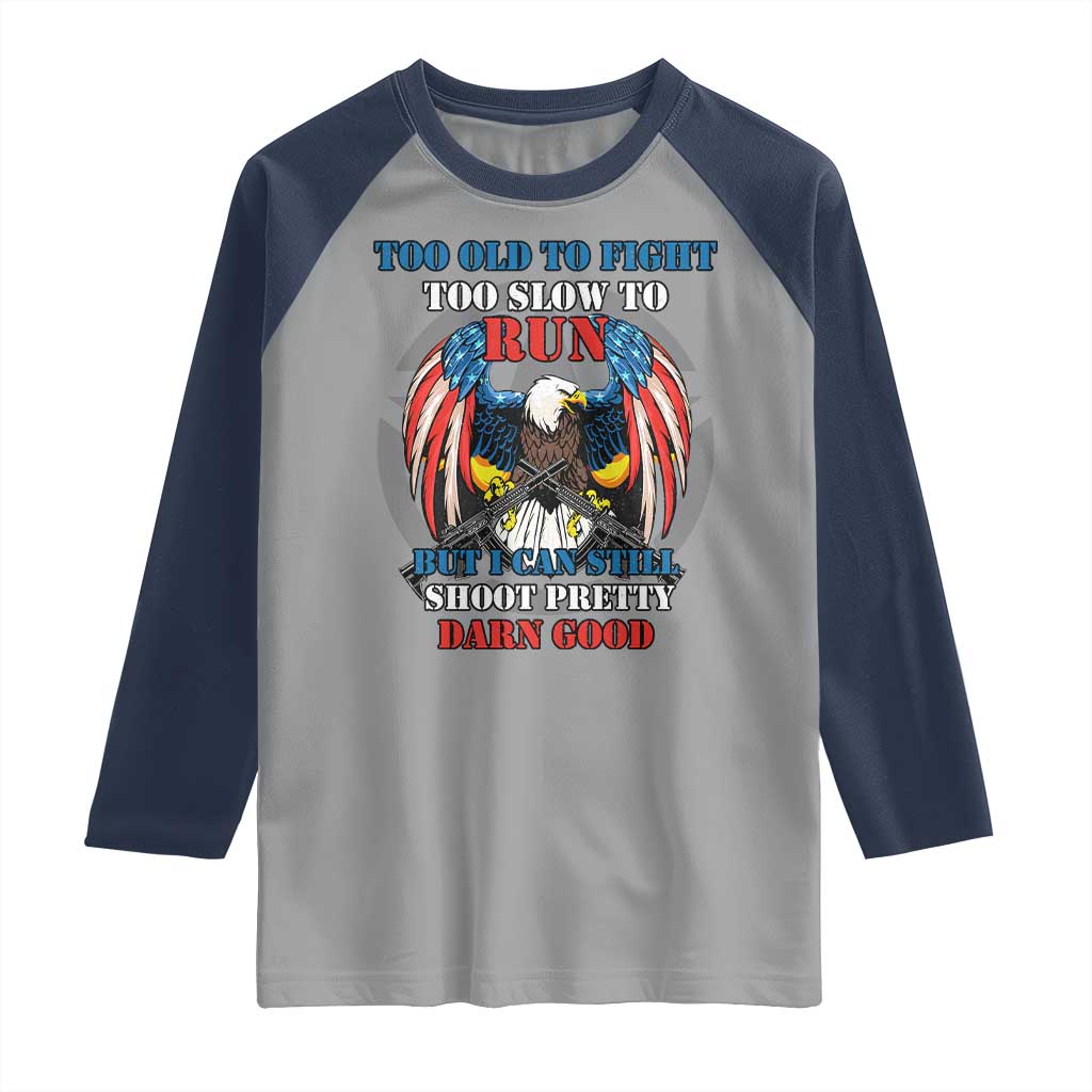Too Old To Fight Too Slow To Run But I Can Still Shoot Pretty Darn Good Raglan Shirt Bald Eagle - Wonder Print Shop