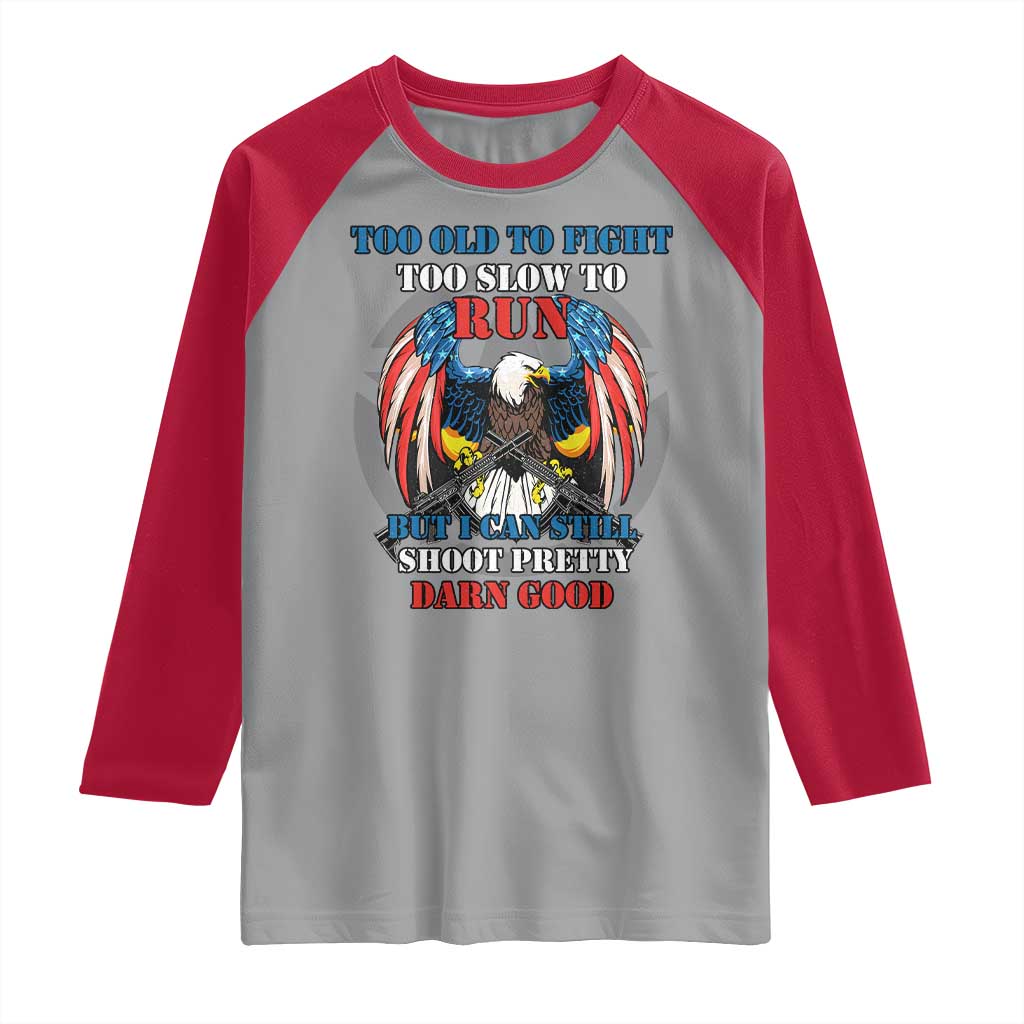 Too Old To Fight Too Slow To Run But I Can Still Shoot Pretty Darn Good Raglan Shirt Bald Eagle - Wonder Print Shop