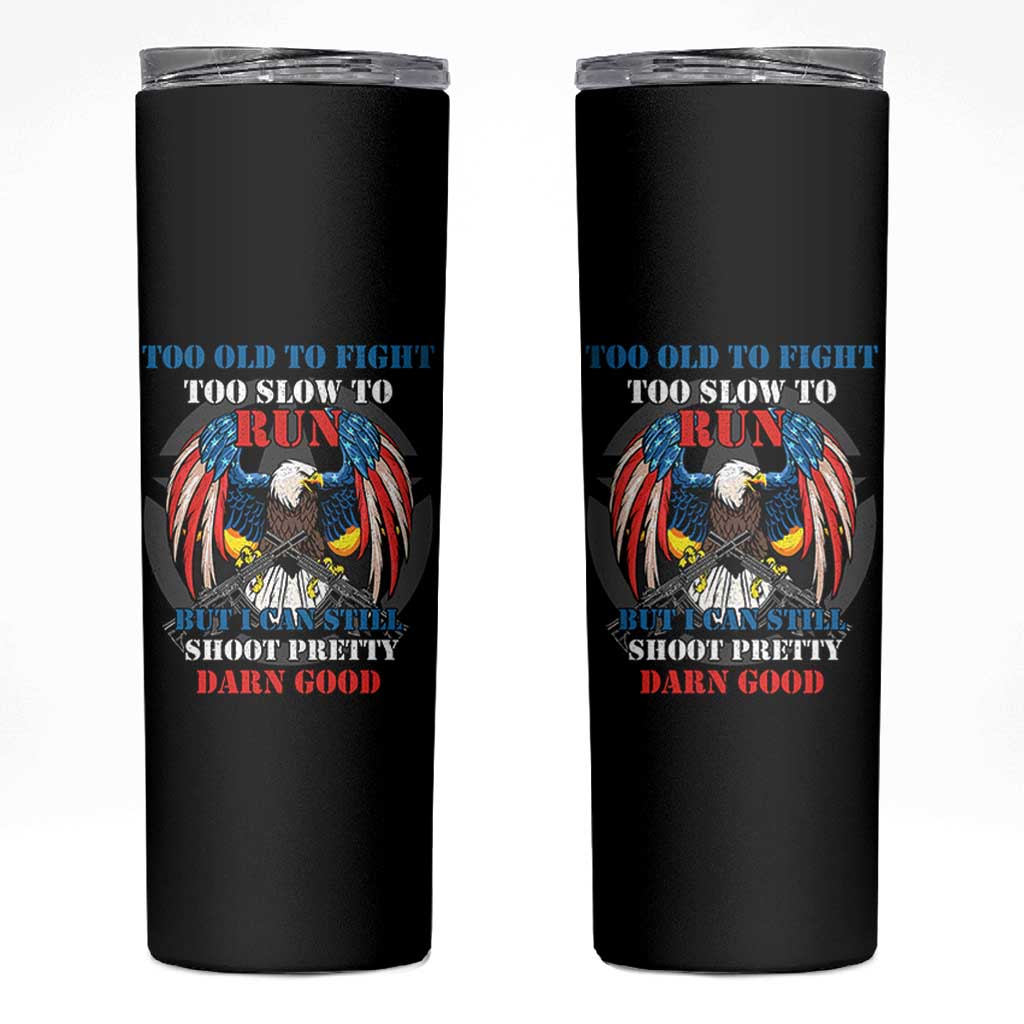 Too Old To Fight Too Slow To Run But I Can Still Shoot Pretty Darn Good Skinny Tumbler Bald Eagle - Wonder Print Shop