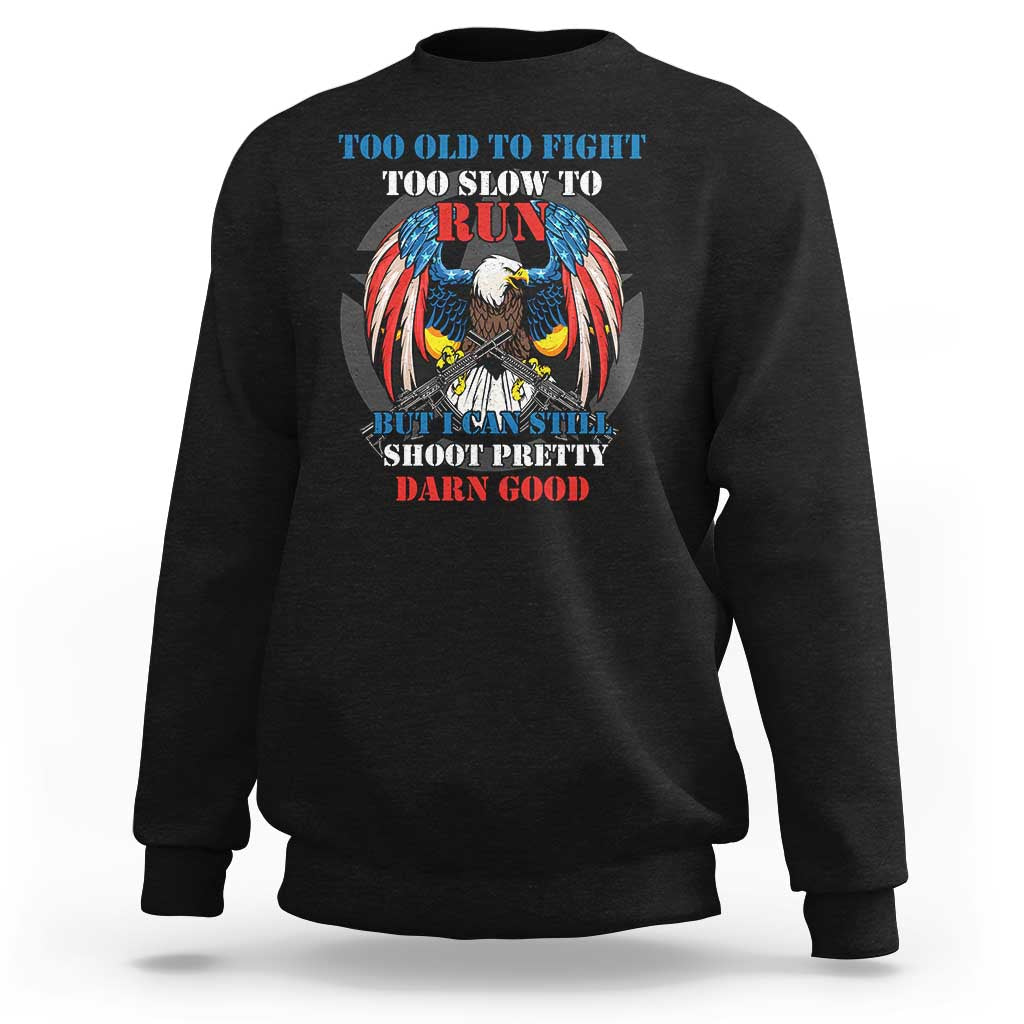 Too Old To Fight Too Slow To Run But I Can Still Shoot Pretty Darn Good Sweatshirt Bald Eagle - Wonder Print Shop