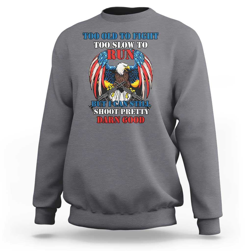 Too Old To Fight Too Slow To Run But I Can Still Shoot Pretty Darn Good Sweatshirt Bald Eagle - Wonder Print Shop