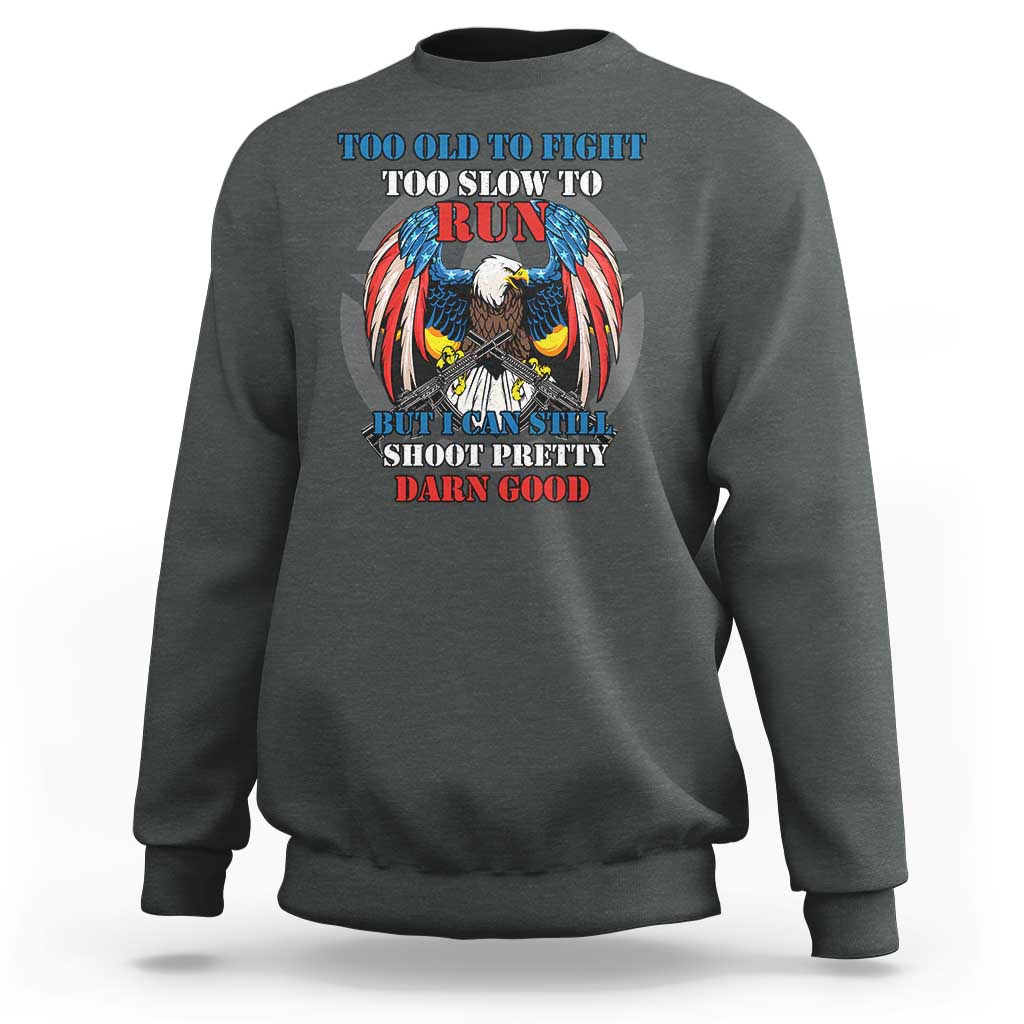 Too Old To Fight Too Slow To Run But I Can Still Shoot Pretty Darn Good Sweatshirt Bald Eagle - Wonder Print Shop
