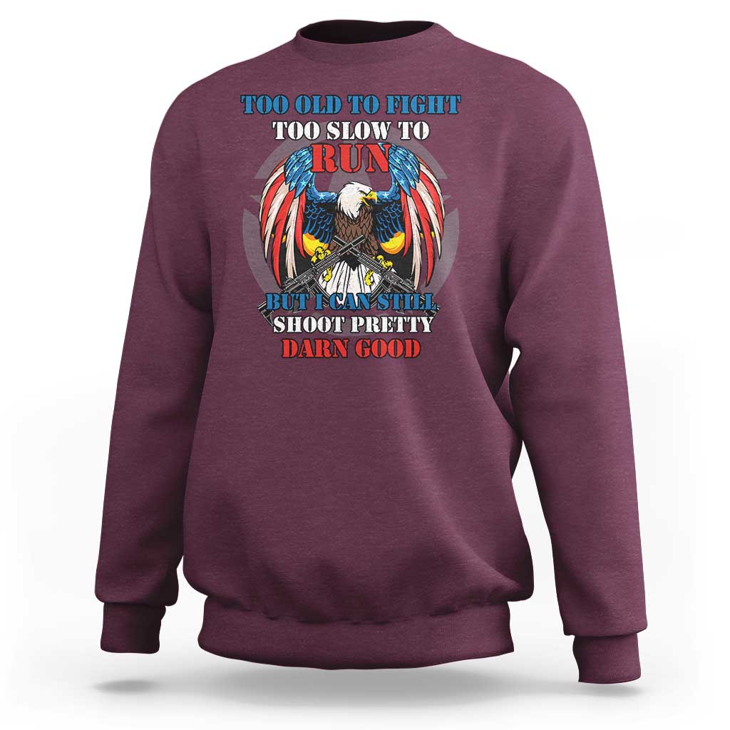 Too Old To Fight Too Slow To Run But I Can Still Shoot Pretty Darn Good Sweatshirt Bald Eagle - Wonder Print Shop
