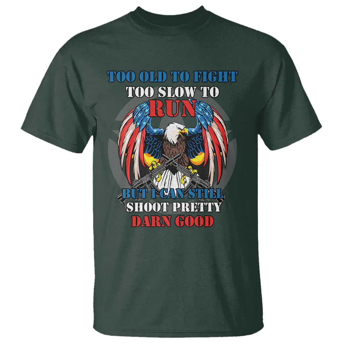 Too Old To Fight Too Slow To Run But I Can Still Shoot Pretty Darn Good T Shirt Bald Eagle - Wonder Print Shop