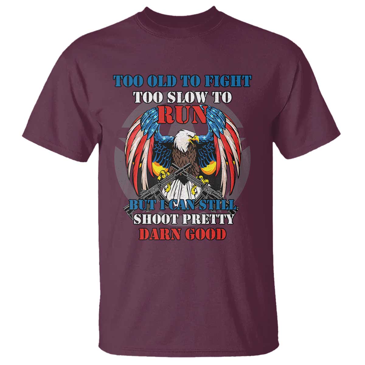 Too Old To Fight Too Slow To Run But I Can Still Shoot Pretty Darn Good T Shirt Bald Eagle - Wonder Print Shop
