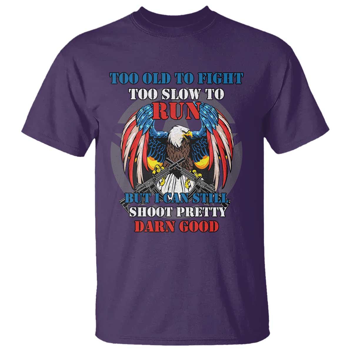 Too Old To Fight Too Slow To Run But I Can Still Shoot Pretty Darn Good T Shirt Bald Eagle - Wonder Print Shop