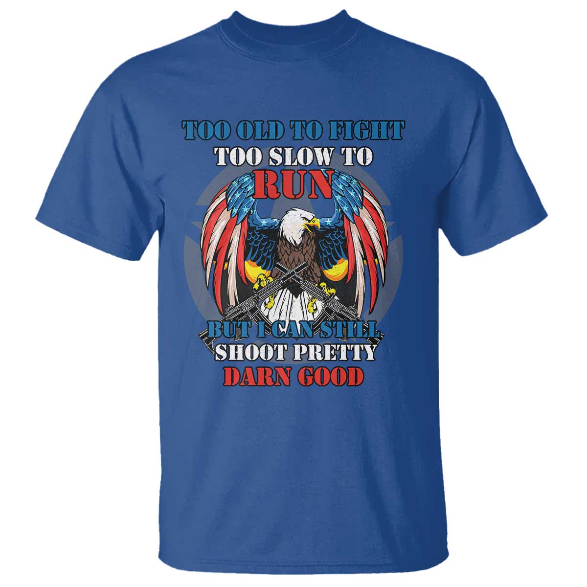 Too Old To Fight Too Slow To Run But I Can Still Shoot Pretty Darn Good T Shirt Bald Eagle - Wonder Print Shop