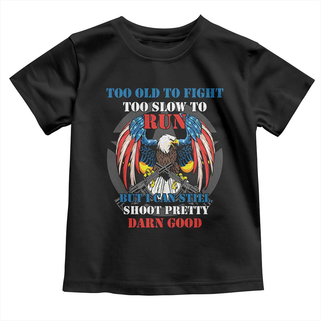 Too Old To Fight Too Slow To Run But I Can Still Shoot Pretty Darn Good Toddler T Shirt Bald Eagle - Wonder Print Shop