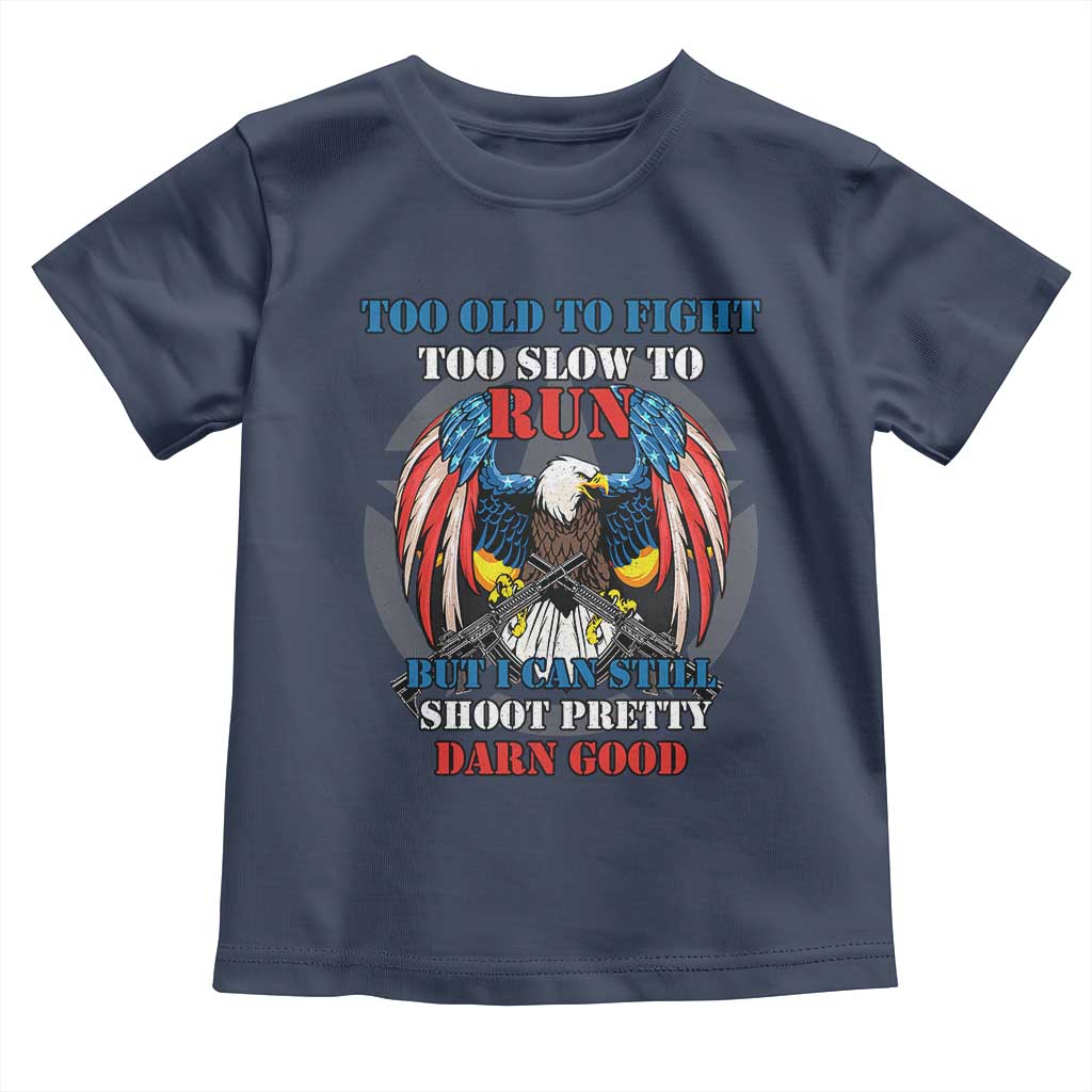Too Old To Fight Too Slow To Run But I Can Still Shoot Pretty Darn Good Toddler T Shirt Bald Eagle - Wonder Print Shop