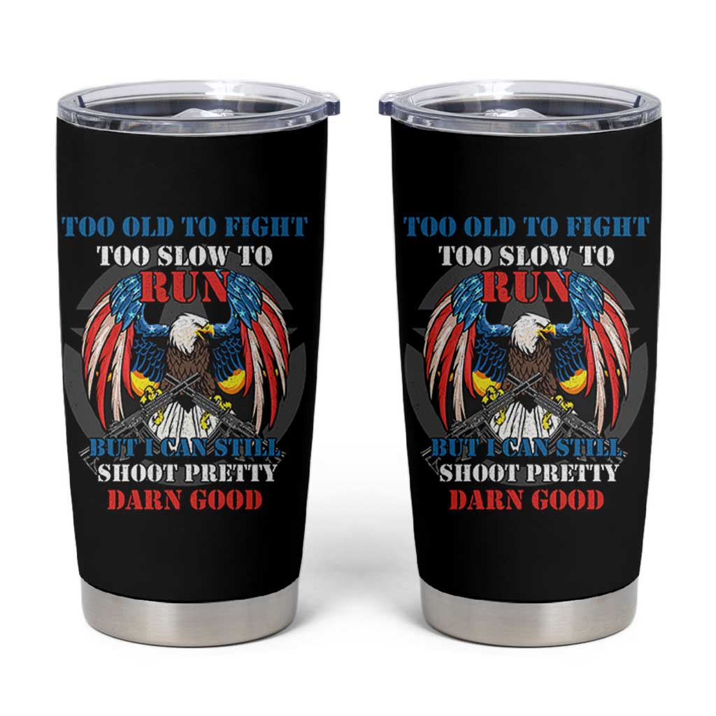 Too Old To Fight Too Slow To Run But I Can Still Shoot Pretty Darn Good Tumbler Cup Bald Eagle - Wonder Print Shop