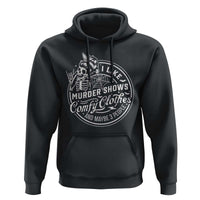 Funny I Like Murder Shows Comfy Clothes And Maybe 3 People Hoodie Halloween Crime Show Lover - Wonder Print Shop