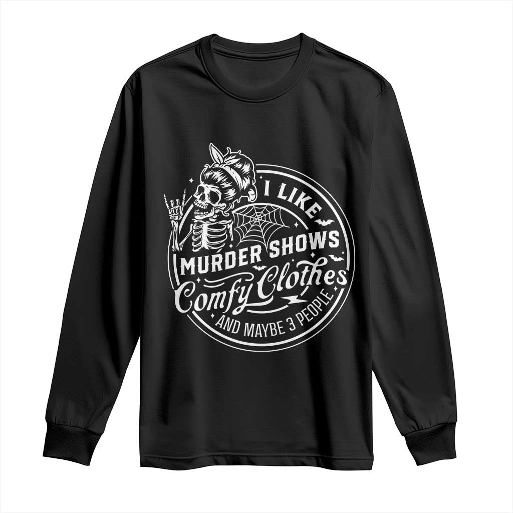 Funny I Like Murder Shows Comfy Clothes And Maybe 3 People Long Sleeve Shirt Halloween Crime Show Lover - Wonder Print Shop