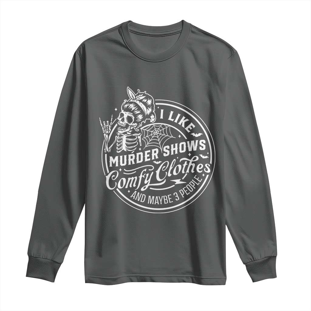 Funny I Like Murder Shows Comfy Clothes And Maybe 3 People Long Sleeve Shirt Halloween Crime Show Lover - Wonder Print Shop