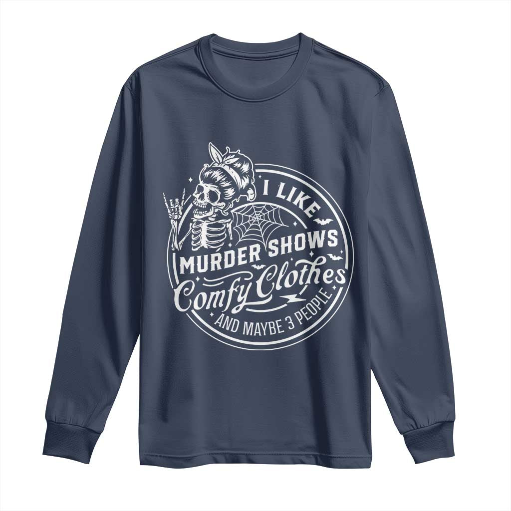 Funny I Like Murder Shows Comfy Clothes And Maybe 3 People Long Sleeve Shirt Halloween Crime Show Lover - Wonder Print Shop