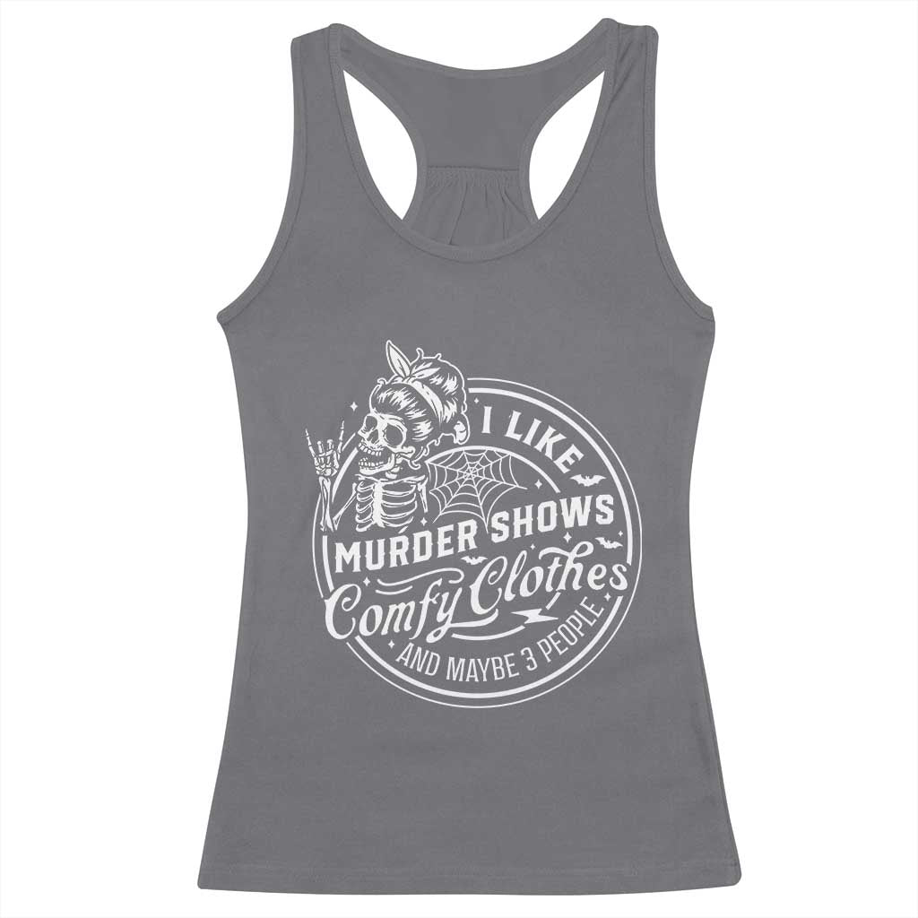 Funny I Like Murder Shows Comfy Clothes And Maybe 3 People Racerback Tank Top Halloween Crime Show Lover - Wonder Print Shop