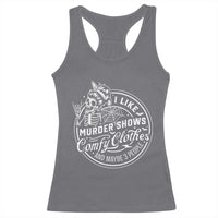 Funny I Like Murder Shows Comfy Clothes And Maybe 3 People Racerback Tank Top Halloween Crime Show Lover - Wonder Print Shop