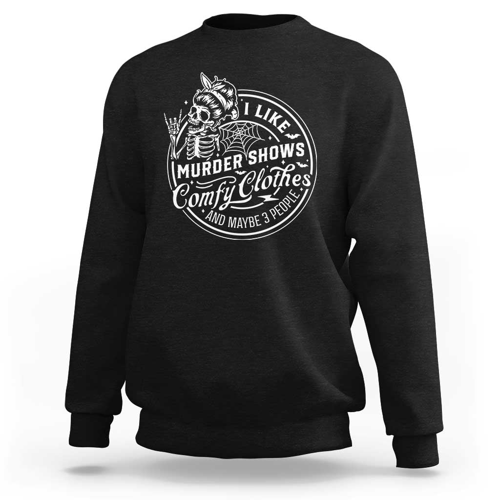 Funny I Like Murder Shows Comfy Clothes And Maybe 3 People Sweatshirt Halloween Crime Show Lover - Wonder Print Shop