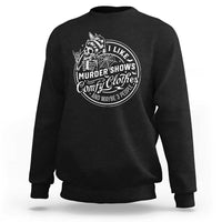 Funny I Like Murder Shows Comfy Clothes And Maybe 3 People Sweatshirt Halloween Crime Show Lover - Wonder Print Shop