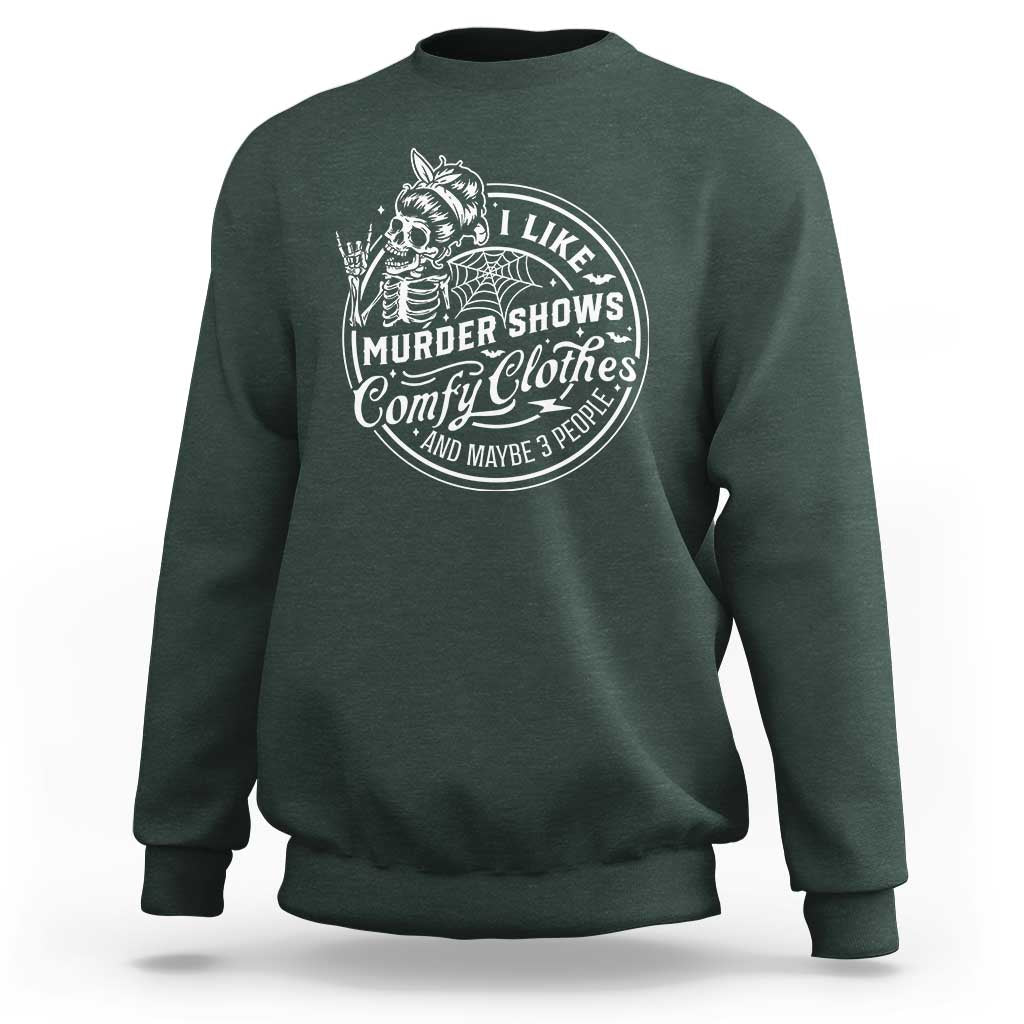 Funny I Like Murder Shows Comfy Clothes And Maybe 3 People Sweatshirt Halloween Crime Show Lover - Wonder Print Shop