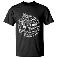 Funny I Like Murder Shows Comfy Clothes And Maybe 3 People T Shirt Halloween Crime Show Lover - Wonder Print Shop