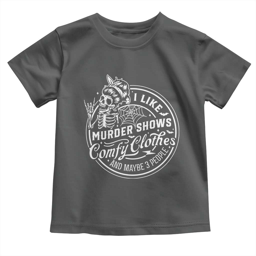 Funny I Like Murder Shows Comfy Clothes And Maybe 3 People Toddler T Shirt Halloween Crime Show Lover - Wonder Print Shop