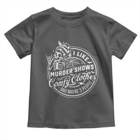 Funny I Like Murder Shows Comfy Clothes And Maybe 3 People Toddler T Shirt Halloween Crime Show Lover - Wonder Print Shop