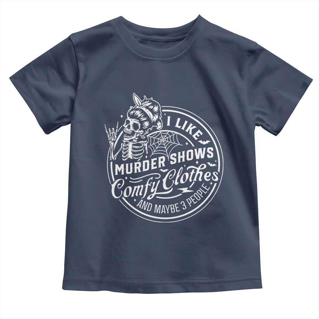 Funny I Like Murder Shows Comfy Clothes And Maybe 3 People Toddler T Shirt Halloween Crime Show Lover - Wonder Print Shop