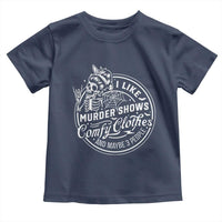 Funny I Like Murder Shows Comfy Clothes And Maybe 3 People Toddler T Shirt Halloween Crime Show Lover - Wonder Print Shop