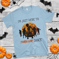 Funny Halloween T Shirt I'm Just Here To Thriller Dance Zombie Dance Moon - Wonder Print Shop