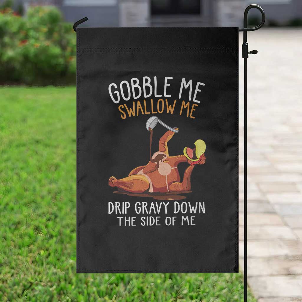 Funny Thanksgiving Turkey Garden Flag Gobble Me Swallow Me Drip Gravy Down The Side Of Me - Wonder Print Shop