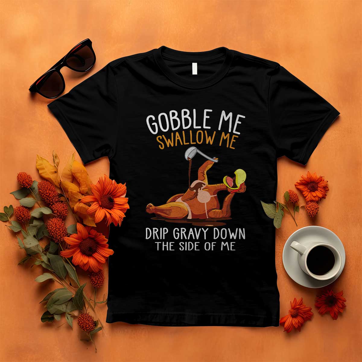 Funny Thanksgiving Turkey T Shirt Gobble Me Swallow Me Drip Gravy Down The Side Of Me - Wonder Print Shop