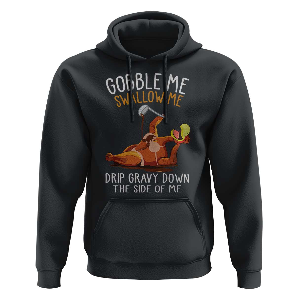 Funny Thanksgiving Turkey Hoodie Gobble Me Swallow Me Drip Gravy Down The Side Of Me