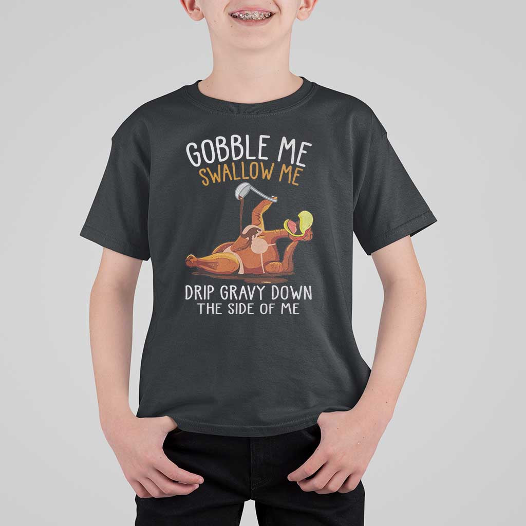 Funny Thanksgiving Turkey T Shirt For Kid Gobble Me Swallow Me Drip Gravy Down The Side Of Me - Wonder Print Shop