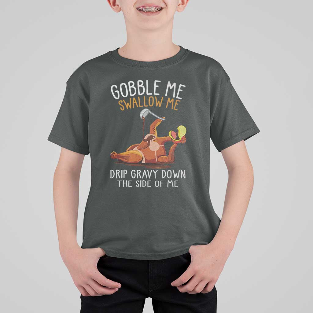 Funny Thanksgiving Turkey T Shirt For Kid Gobble Me Swallow Me Drip Gravy Down The Side Of Me - Wonder Print Shop