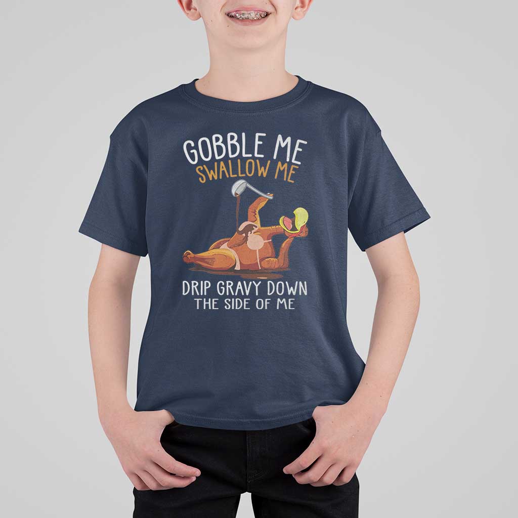 Funny Thanksgiving Turkey T Shirt For Kid Gobble Me Swallow Me Drip Gravy Down The Side Of Me - Wonder Print Shop