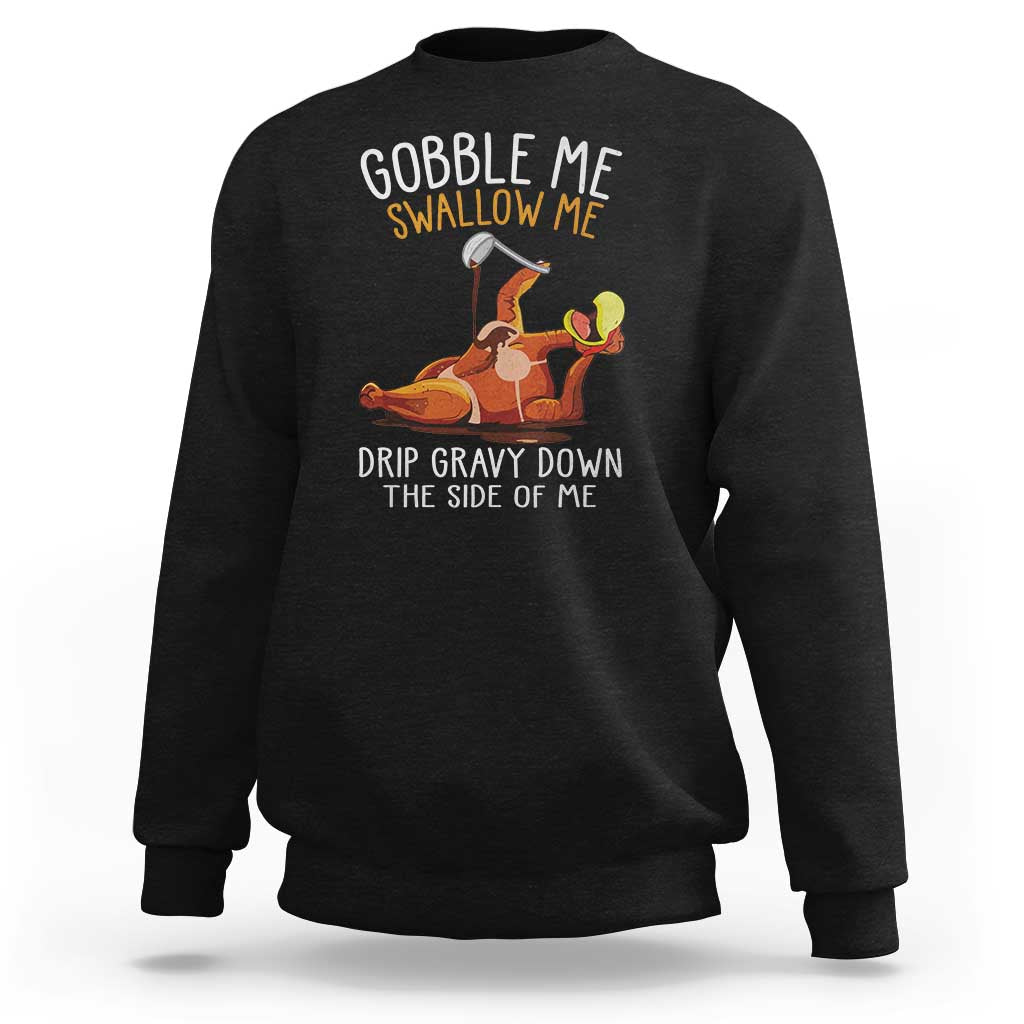 Funny Thanksgiving Turkey Sweatshirt Gobble Me Swallow Me Drip Gravy Down The Side Of Me - Wonder Print Shop