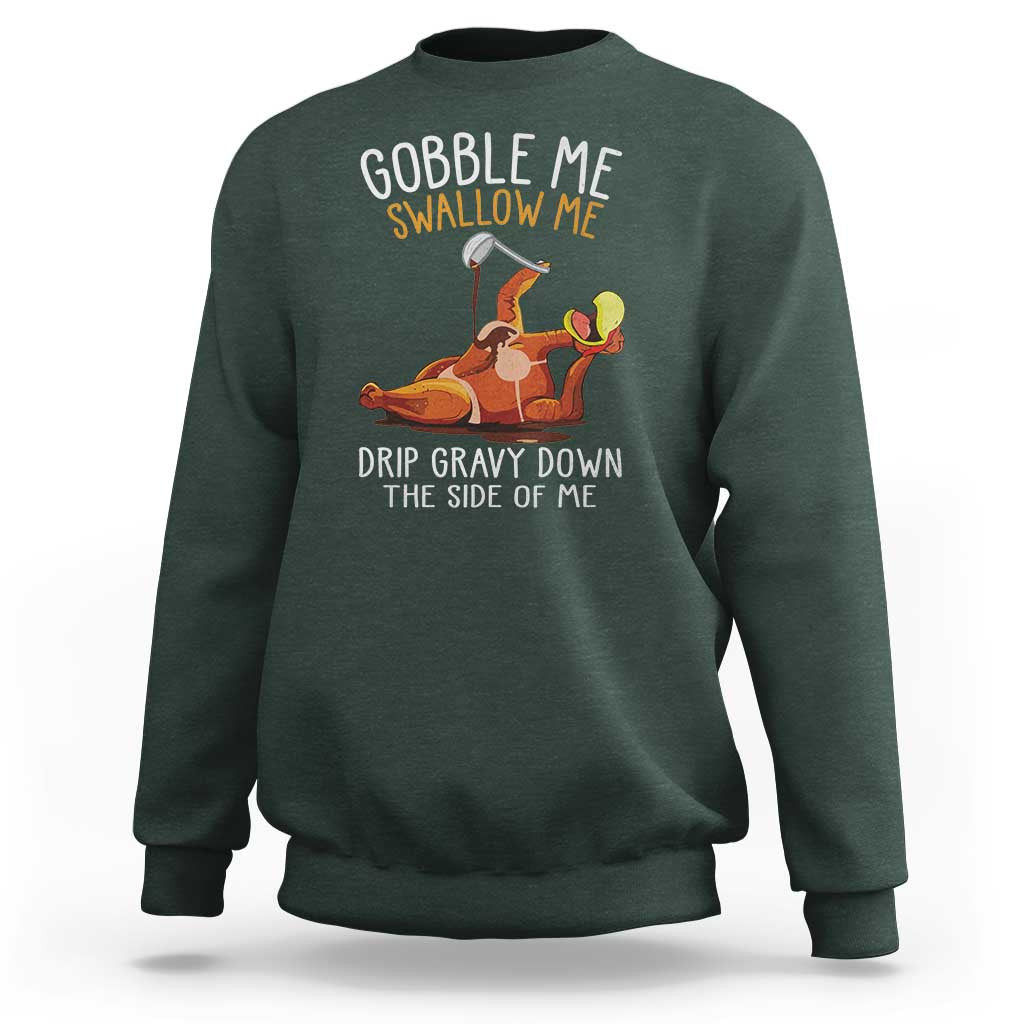 Funny Thanksgiving Turkey Sweatshirt Gobble Me Swallow Me Drip Gravy Down The Side Of Me - Wonder Print Shop