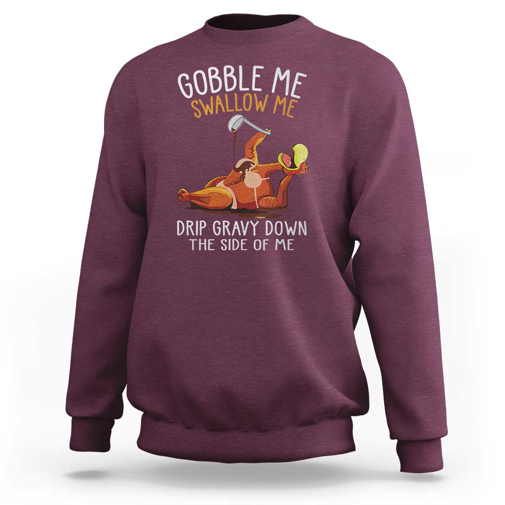 Funny Thanksgiving Turkey Sweatshirt Gobble Me Swallow Me Drip Gravy Down The Side Of Me - Wonder Print Shop