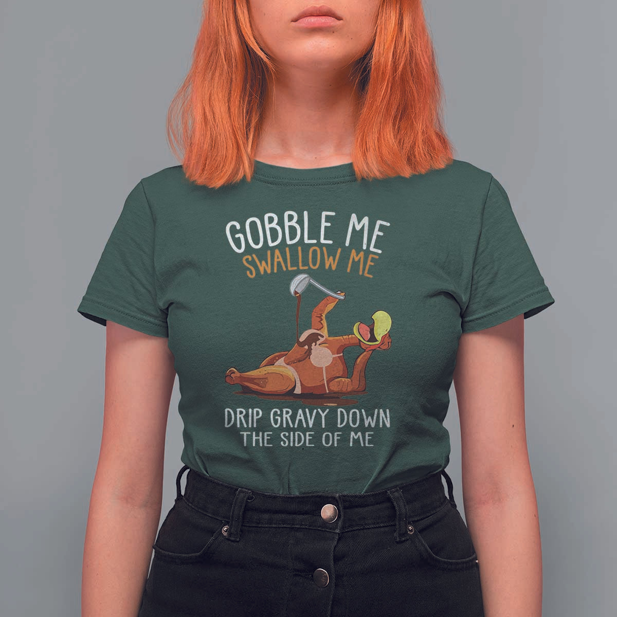 Funny Thanksgiving Turkey T Shirt For Women Gobble Me Swallow Me Drip Gravy Down The Side Of Me - Wonder Print Shop