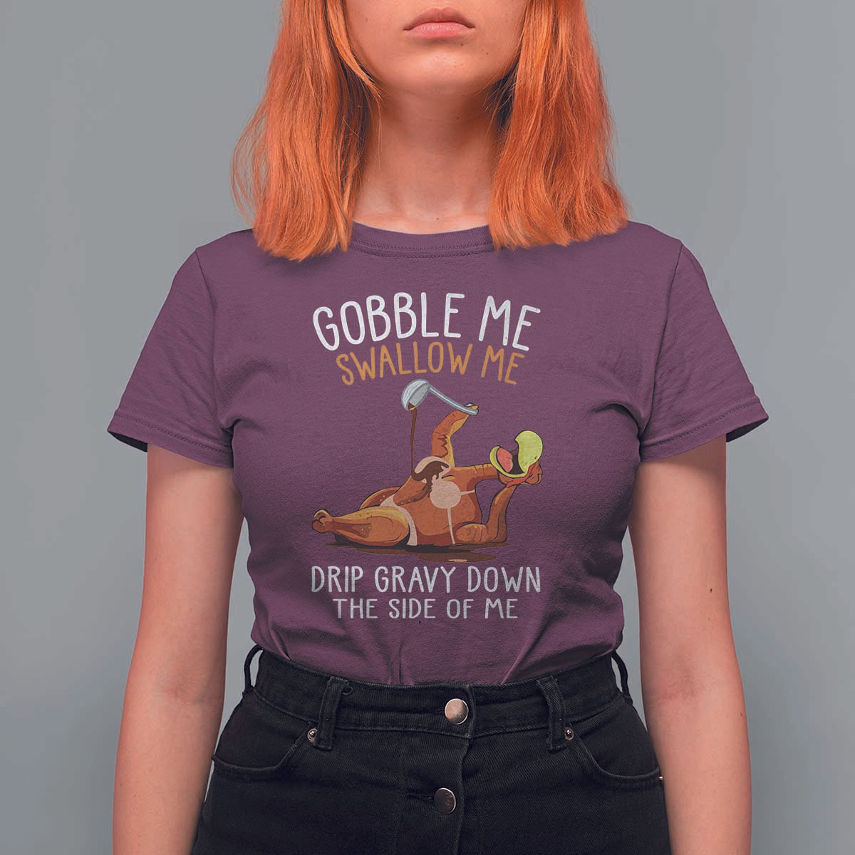 Funny Thanksgiving Turkey T Shirt For Women Gobble Me Swallow Me Drip Gravy Down The Side Of Me - Wonder Print Shop