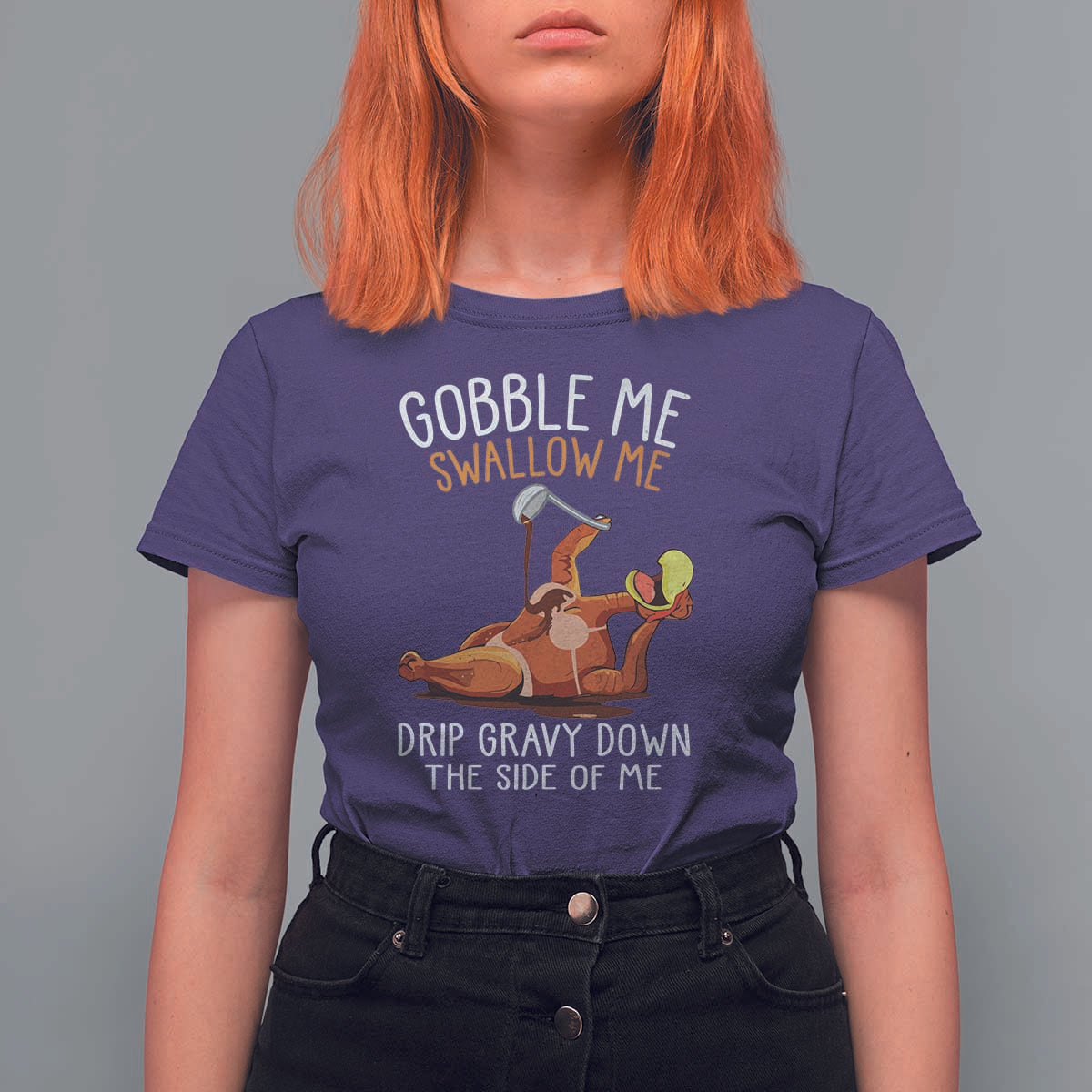 Funny Thanksgiving Turkey T Shirt For Women Gobble Me Swallow Me Drip Gravy Down The Side Of Me - Wonder Print Shop